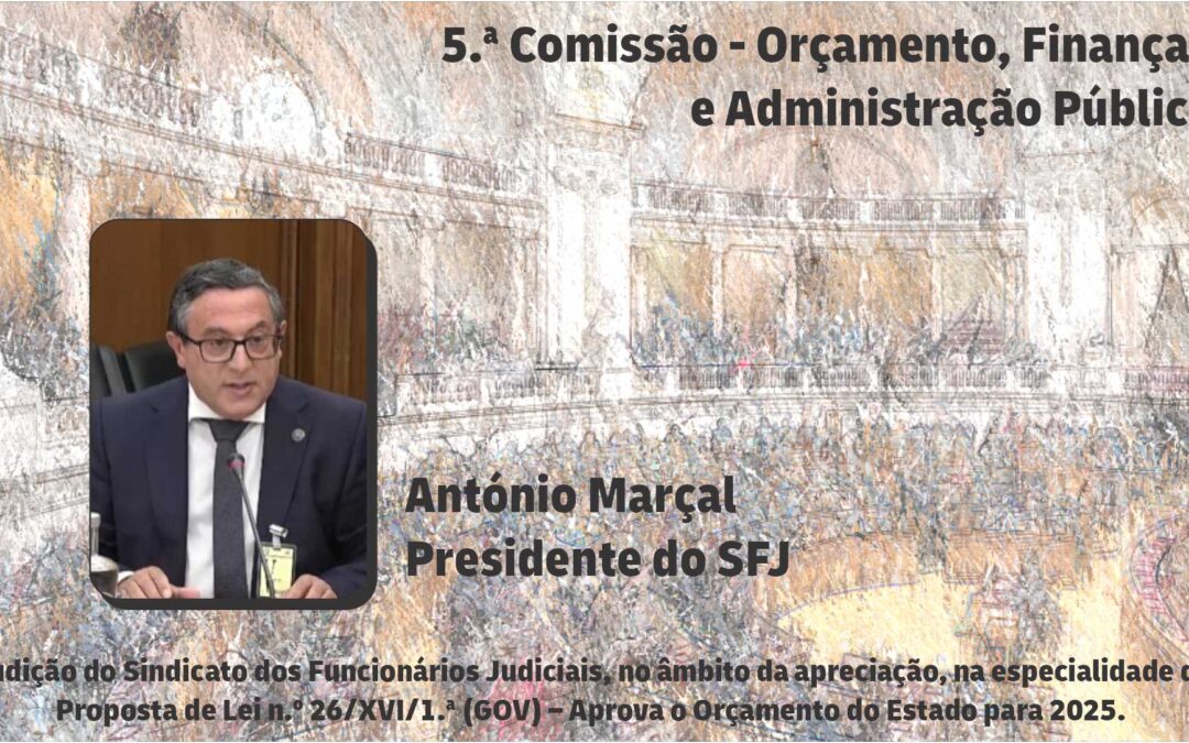 Audição do Sindicato dos Funcionários Judiciais, no âmbito da apreciação, na especialidade da Proposta de Lei n.º 26/XVI/1.ª (GOV) – Aprova o Orçamento do Estado para 2025.